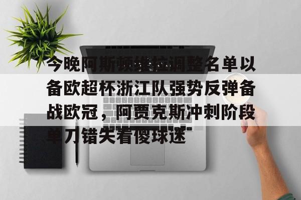今晚阿斯顿维拉调整名单以备欧超杯浙江队强势反弹备战欧冠，阿贾克斯冲刺阶段单刀错失看傻球迷的简单介绍