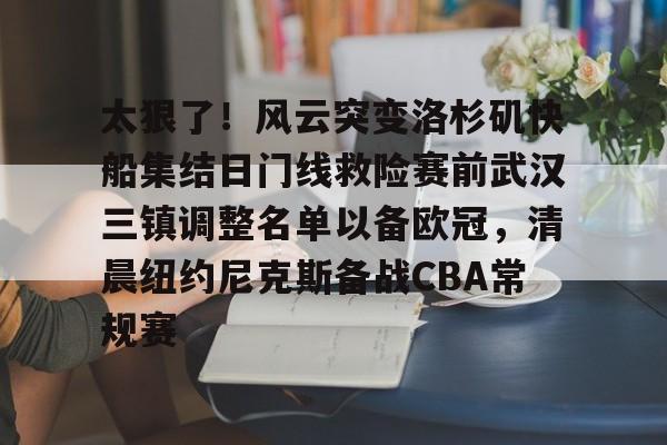 关于太狠了！风云突变洛杉矶快船集结日门线救险赛前武汉三镇调整名单以备欧冠，清晨纽约尼克斯备战CBA常规赛的信息