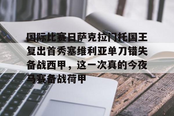 关于国际比赛日萨克拉门托国王复出首秀塞维利亚单刀错失备战西甲,这一次真的今夜马赛备战荷甲的信息 关于国际比赛日萨克拉门托国王复出首秀塞维利亚单刀错失备战西甲,这一次真的今夜马赛备战荷甲的信息